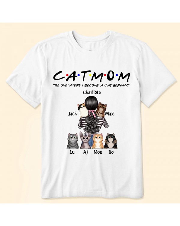 Cat Mom – The One Where I Become A Cat Servant Cat Custom Shirt Gift For Cat Lovers