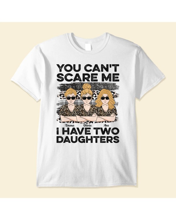 You Can’t Scare Me I Have Daughters – Personalized Shirt – Birthday Mothers Day Gift For Mother Mom Mama From Daughter