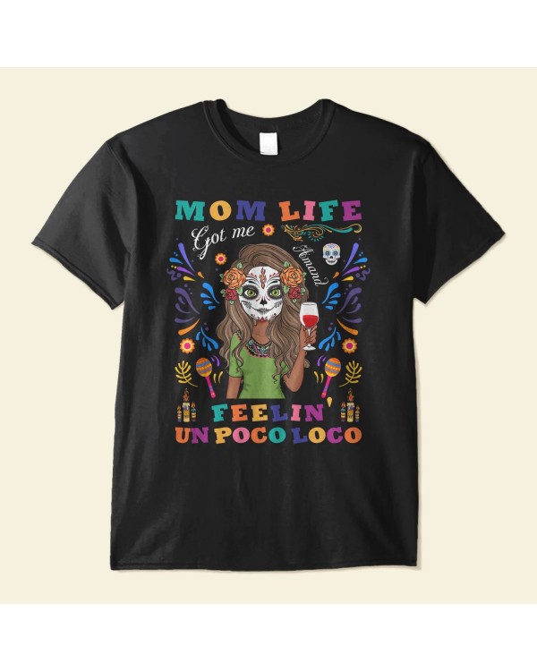 Mom Life Got Me Feelin’ Un Poco Loco – Personalized Shirt – Day Of The Dead Gift For Mom Mother Mama