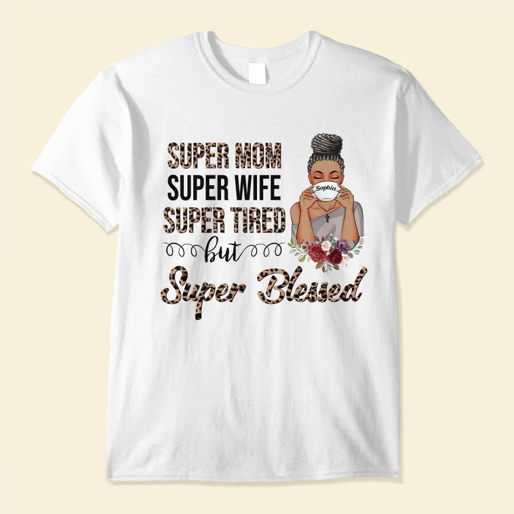 Super Mom Super Wife Super Tired – Personalized Shirt – Birthday Mother’s Day Gift For Mom Wife Mother