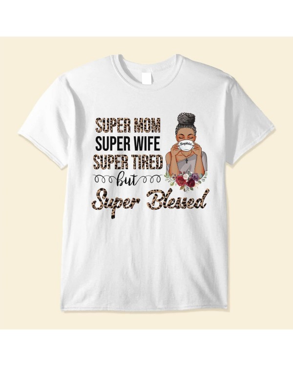 Super Mom Super Wife Super Tired – Personalized Shirt – Birthday Mother’s Day Gift For Mom Wife Mother