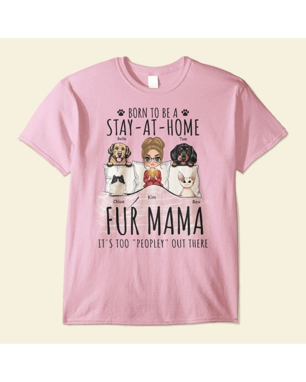 Born To Be A Stay At Home Fur Mama – Personalized Shirt – Birthday Mother’s Day Gift For Dog Cat Mom Dog Cat Lover