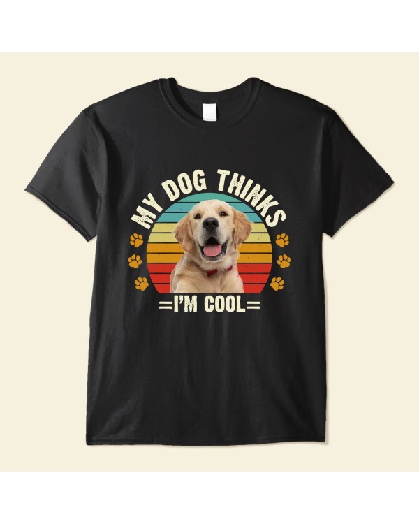 My Dog Thinks I’m Cool – Personalized Photo Shirt