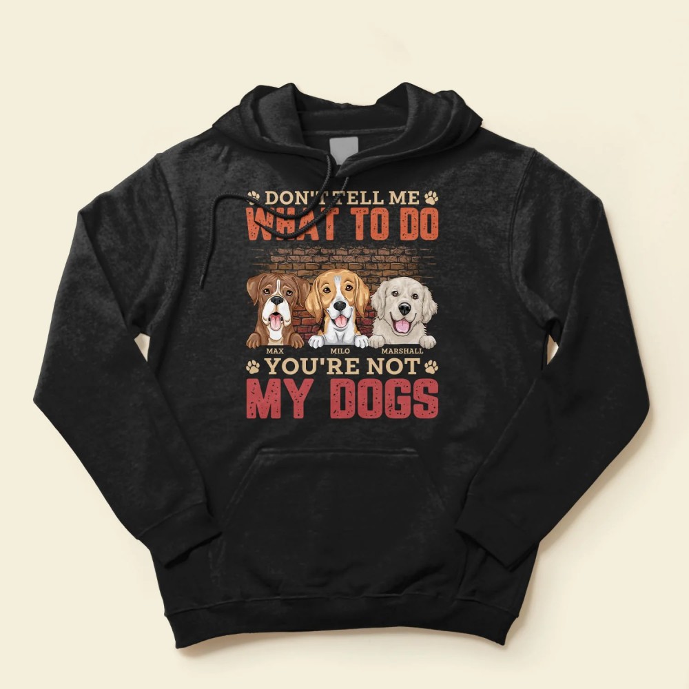 Don’t Tell Me What To Do You’re Not My Dog – Personalized Shirt