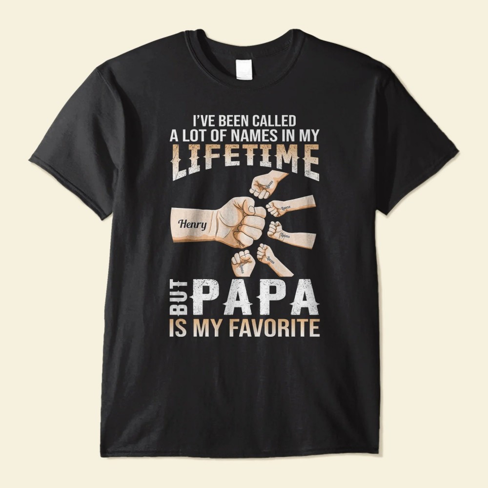 I’ve Been Called A Lot Of Names In My Lifetime – Personalized Shirt – Birthday Father’s Day Gift For Daddy Husband – Gift From Wife Daughters Sons