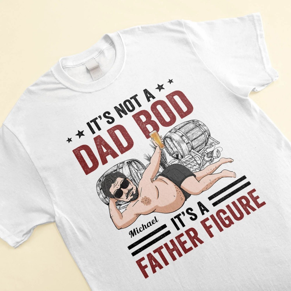 Its Not A Dad Bod It’s A Father Figure – Personalized Shirt – Birthday Father’s Day Gift For Father Dad Papa Husband