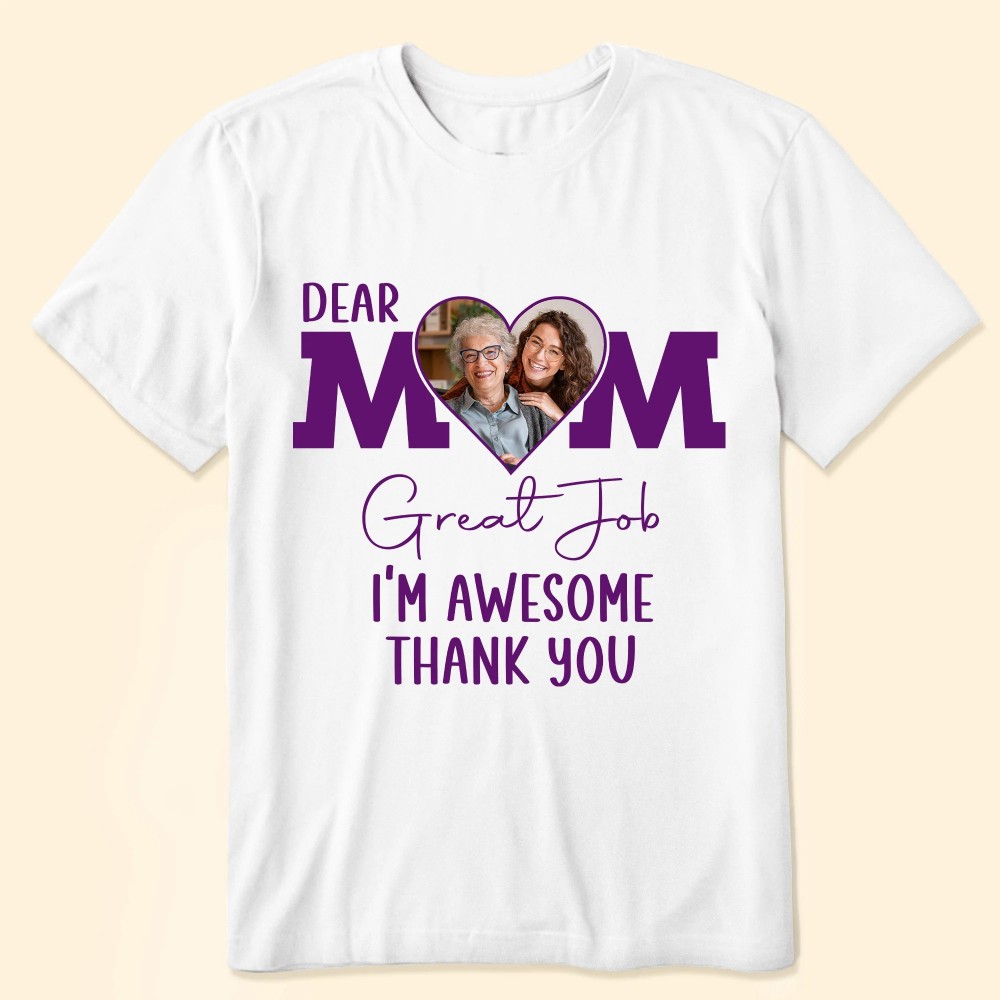 Dear Mom Great Job – Personalized Photo Shirt