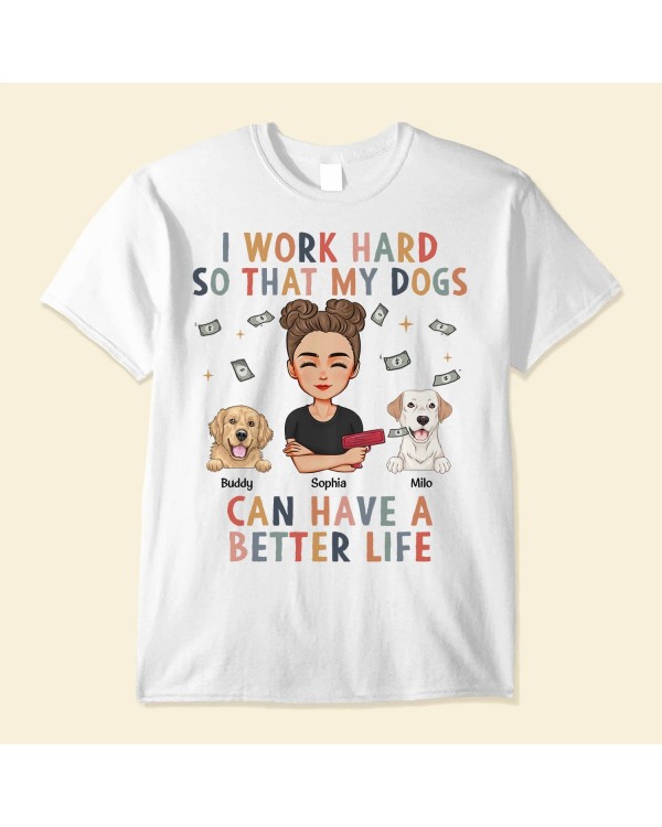 I Work Hard So My Dog Can Have A Better Life – Personalized Shirt